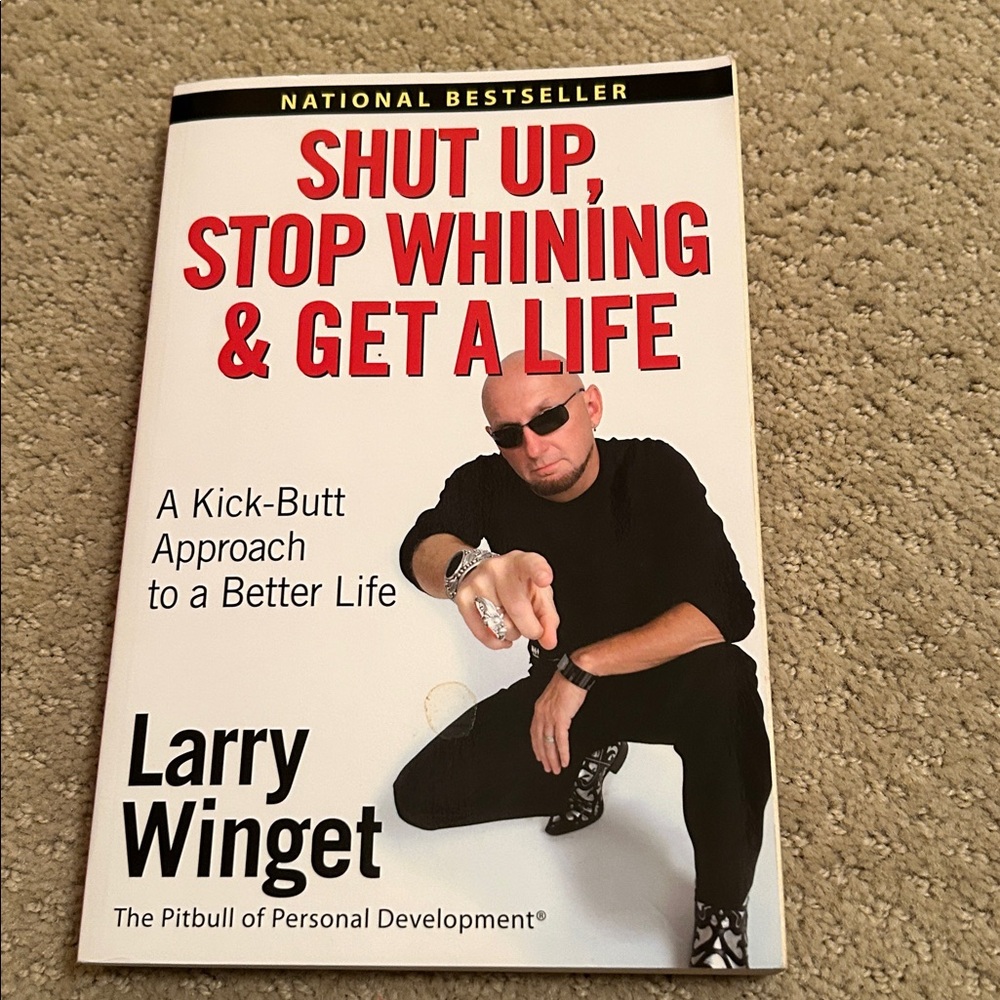 Shut Up, Stop Whining & Get a Life -A Kick-Butt Approach to a Better Life Book